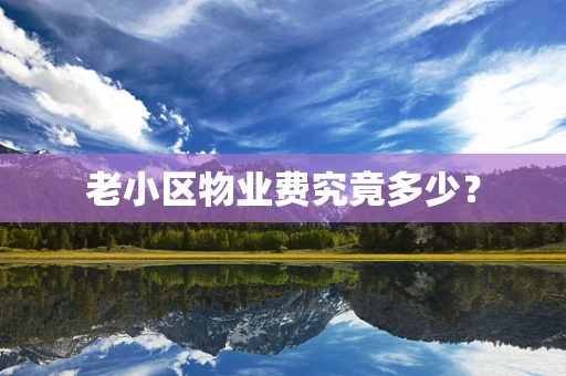 老小区物业费究竟多少？