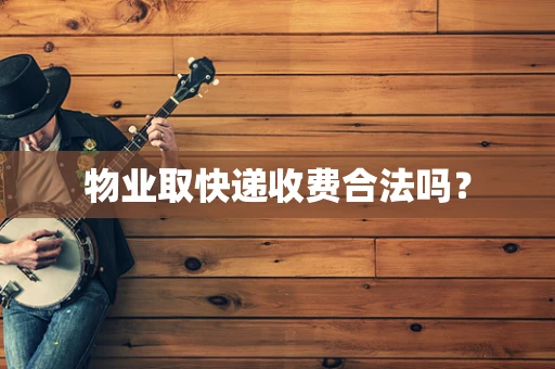 物业取快递收费合法吗？