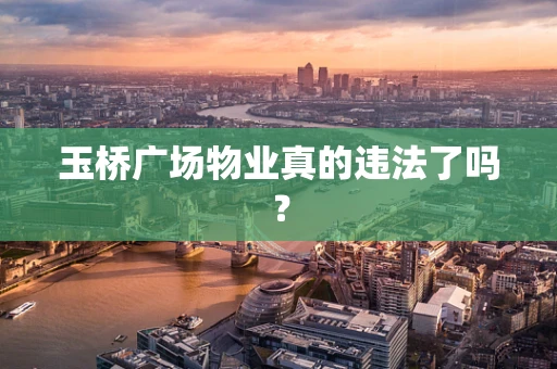 玉桥广场物业真的违法了吗？