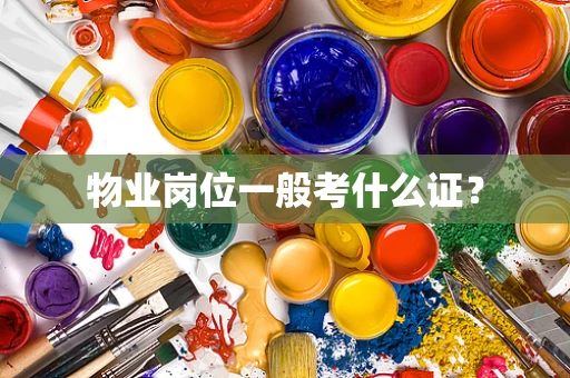 物业岗位一般考什么证？