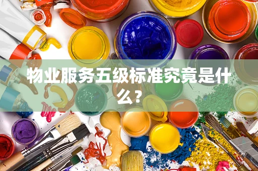 物业服务五级标准究竟是什么？