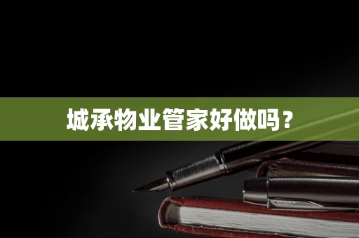 城承物业管家好做吗？