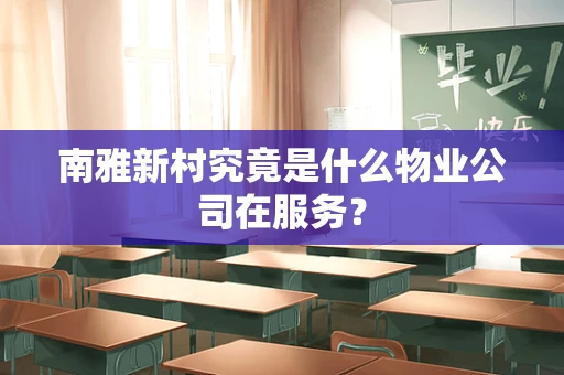 南雅新村究竟是什么物业公司在服务？
