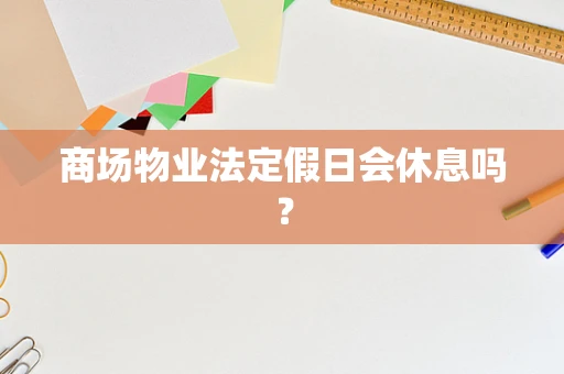 商场物业法定假日会休息吗？