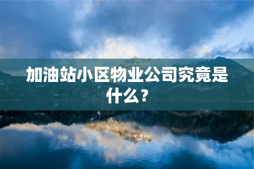 加油站小区物业公司究竟是什么？