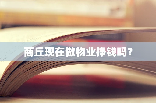 商丘现在做物业挣钱吗？