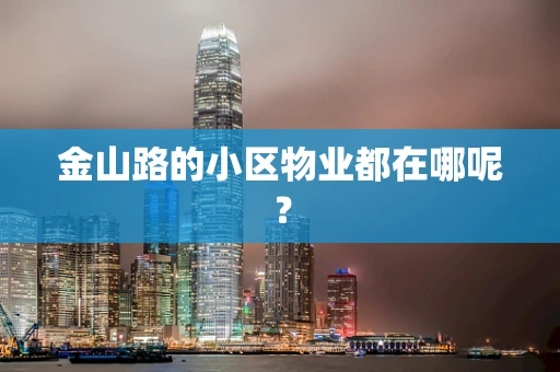 金山路的小区物业都在哪呢？