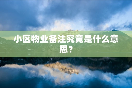 小区物业备注究竟是什么意思？