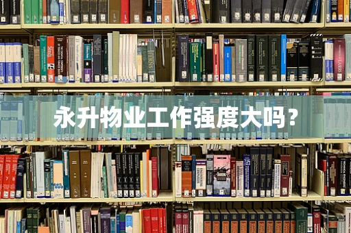 永升物业工作强度大吗？