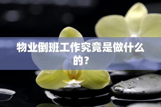 物业倒班工作究竟是做什么的？