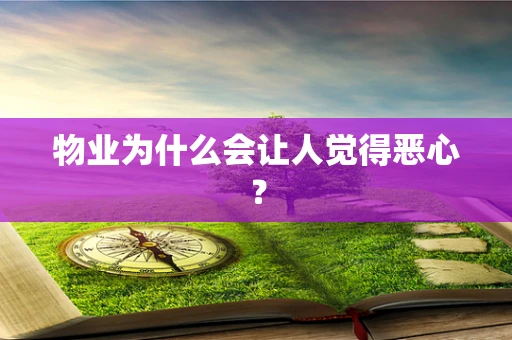 物业为什么会让人觉得恶心？