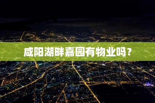 咸阳湖畔嘉园有物业吗？