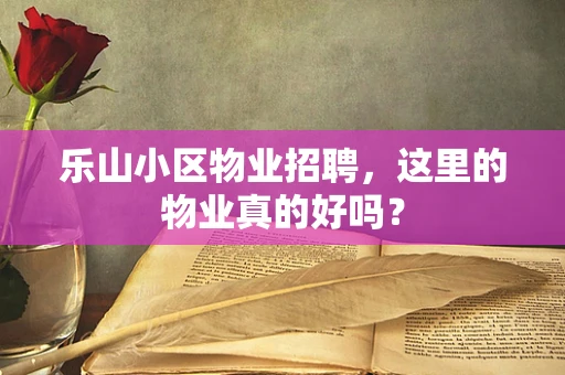 乐山小区物业招聘，这里的物业真的好吗？