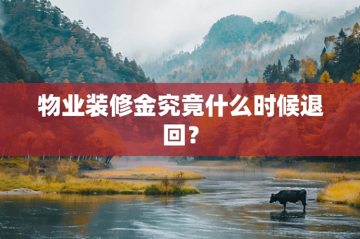 物业装修金究竟什么时候退回？