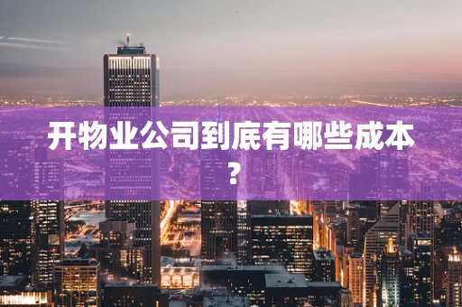 开物业公司到底有哪些成本？