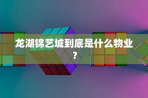 龙湖锦艺城到底是什么物业？