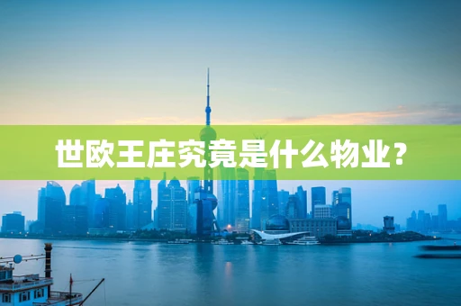 世欧王庄究竟是什么物业？