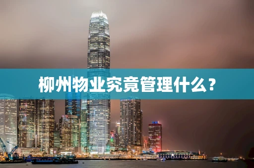 柳州物业究竟管理什么？