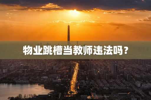 物业跳槽当教师违法吗？