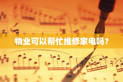 物业可以帮忙维修家电吗？