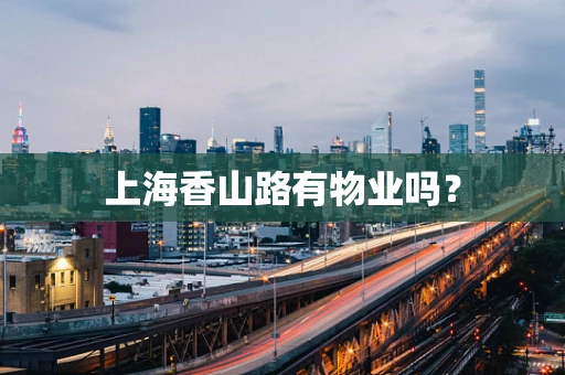上海香山路有物业吗？