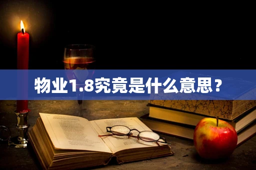 物业1.8究竟是什么意思？