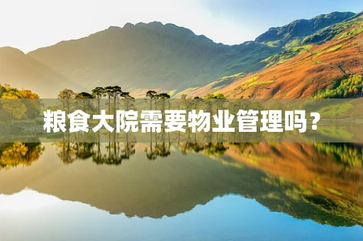 粮食大院需要物业管理吗？