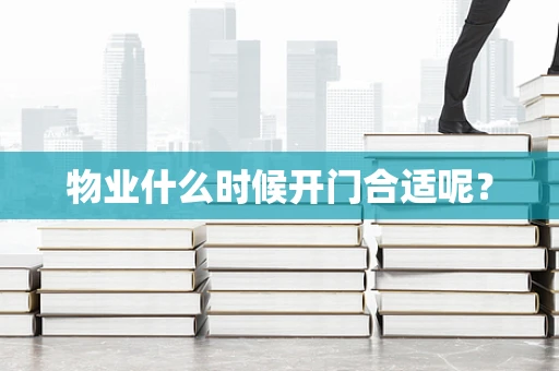 物业什么时候开门合适呢？