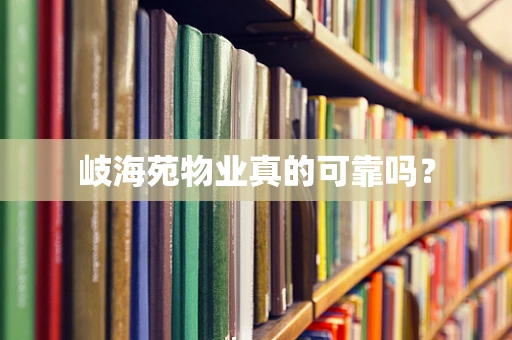 岐海苑物业真的可靠吗？