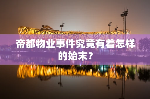 帝都物业事件究竟有着怎样的始末？