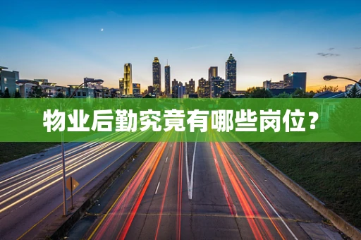物业后勤究竟有哪些岗位？