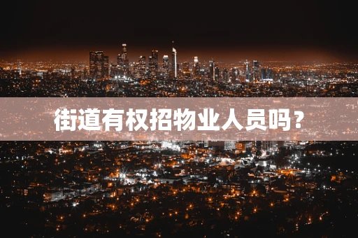 街道有权招物业人员吗？
