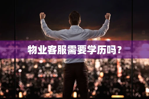 物业客服需要学历吗？