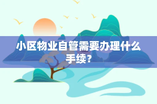 小区物业自管需要办理什么手续？