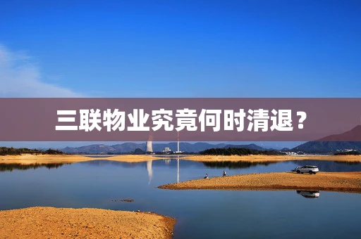 三联物业究竟何时清退？