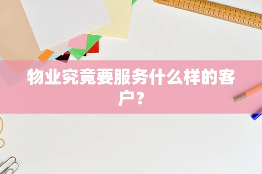 物业究竟要服务什么样的客户？