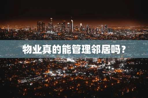 物业真的能管理邻居吗？