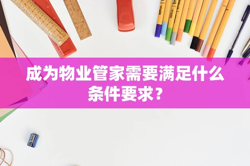 成为物业管家需要满足什么条件要求？