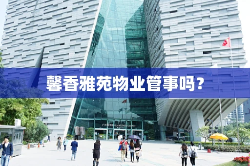馨香雅苑物业管事吗？