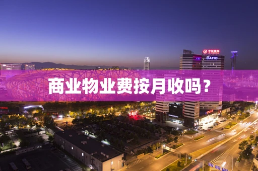商业物业费按月收吗？