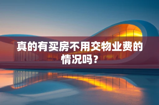 真的有买房不用交物业费的情况吗？