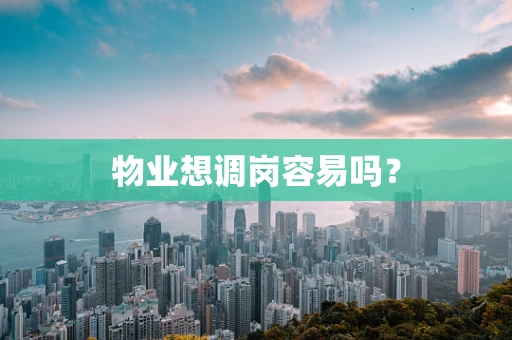 物业想调岗容易吗？