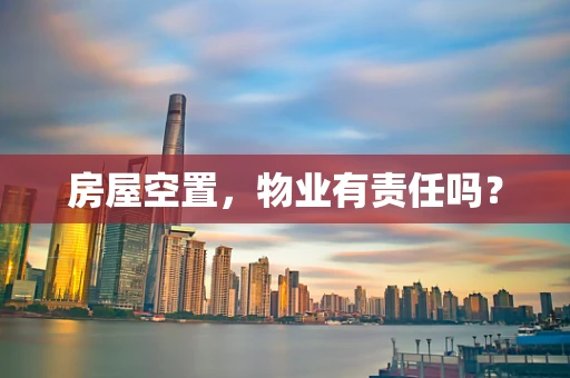 房屋空置，物业有责任吗？