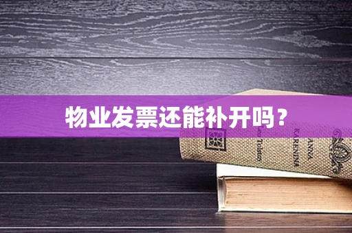 物业发票还能补开吗？