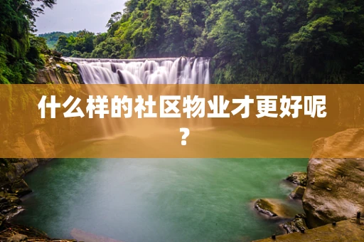 什么样的社区物业才更好呢？