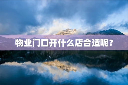 物业门口开什么店合适呢？