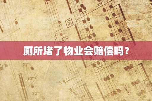 厕所堵了物业会赔偿吗？