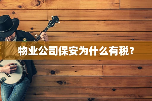 物业公司保安为什么有税？