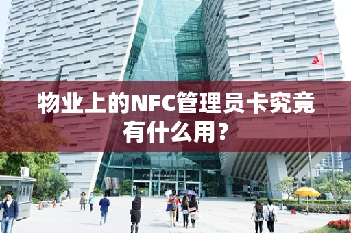 物业上的NFC管理员卡究竟有什么用？