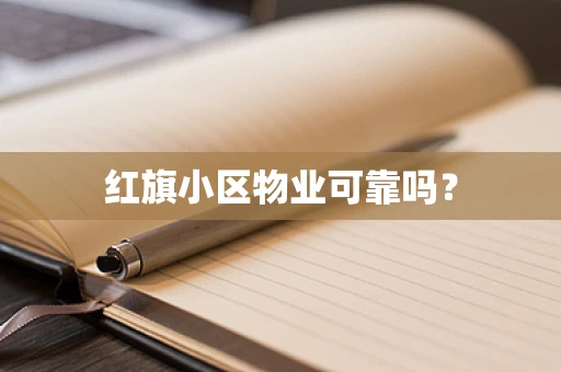 红旗小区物业可靠吗？
